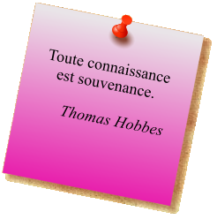 Toute connaissance est souvenance.  Thomas Hobbes