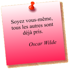 Soyez vous-même, tous les autres sont déjà pris.   Oscar Wilde