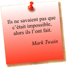 Ils ne savaient pas que c’était impossible, alors ils l’ont fait.  Mark Twain