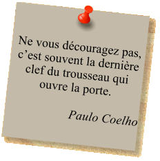 Ne vous découragez pas, c’est souvent la dernière clef du trousseau qui ouvre la porte.  Paulo Coelho